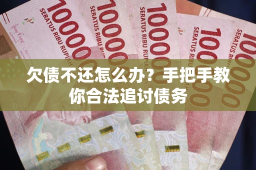 济南欠债不还怎么办？手把手教你合法追讨债务