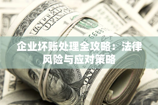济南企业坏账处理全攻略：法律风险与应对策略