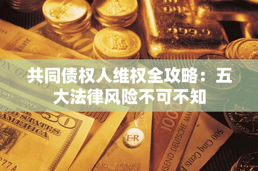 济南共同债权人维权全攻略：五大法律风险不可不知