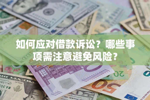 济南如何应对借款诉讼？哪些事项需注意避免风险？