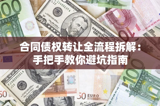 济南合同债权转让全流程拆解：手把手教你避坑指南
