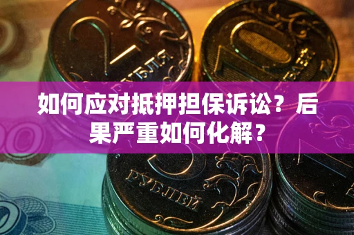 济南如何应对抵押担保诉讼？后果严重如何化解？