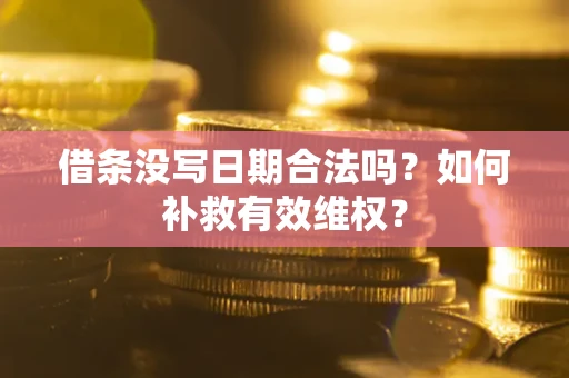 济南借条没写日期合法吗？如何补救有效维权？
