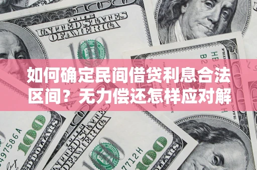 济南如何确定民间借贷利息合法区间？无力偿还怎样应对解决法门？
