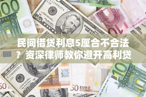 济南民间借贷利息5厘合不合法？资深律师教你避开高利贷陷阱