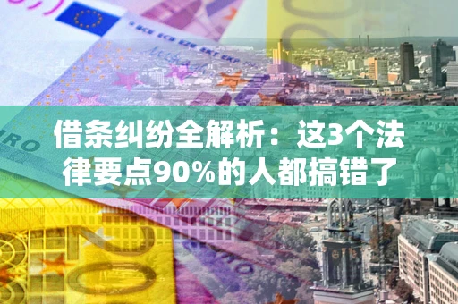 济南借条纠纷全解析：这3个法律要点90%的人都搞错了