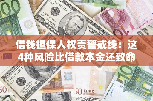 济南借钱担保人权责警戒线：这4种风险比借款本金还致命