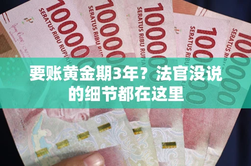 济南要账黄金期3年？法官没说的细节都在这里