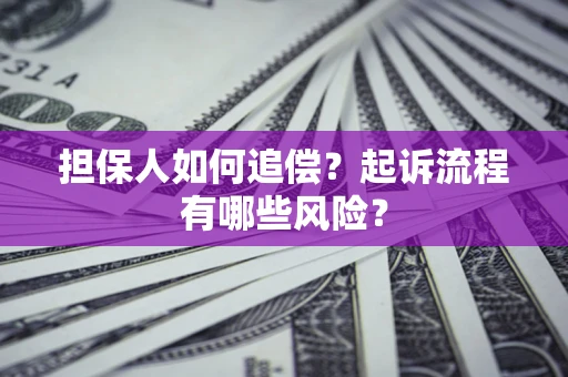 济南担保人如何追偿？起诉流程有哪些风险？