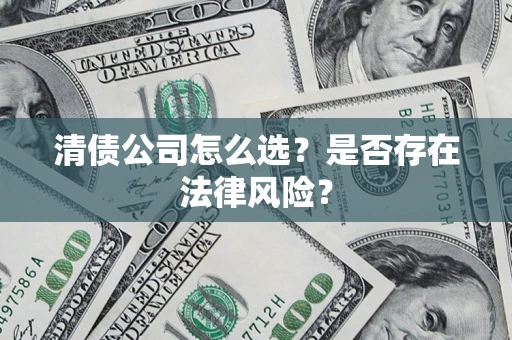 济南清债公司怎么选？是否存在法律风险？