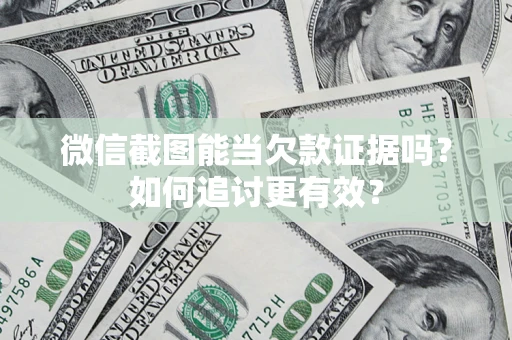 济南微信截图能当欠款证据吗？如何追讨更有效？