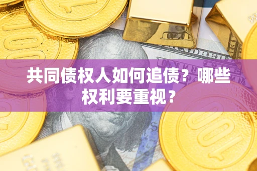 济南共同债权人如何追债？哪些权利要重视？