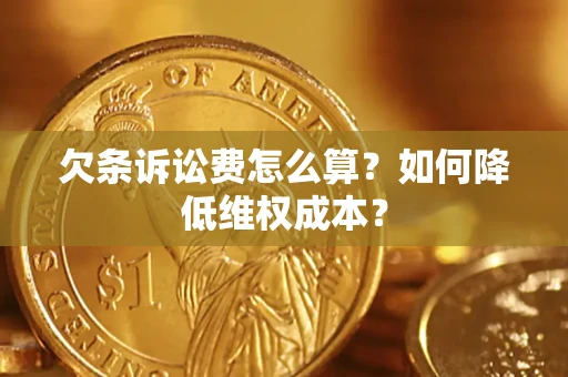 济南欠条诉讼费怎么算？如何降低维权成本？