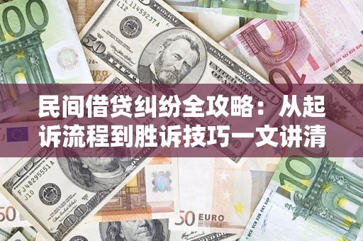 济南民间借贷纠纷全攻略：从起诉流程到胜诉技巧一文讲清