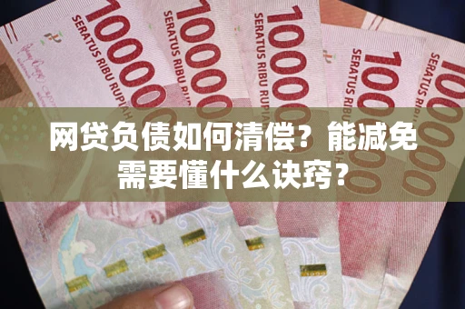 济南网贷负债如何清偿？能减免需要懂什么诀窍？
