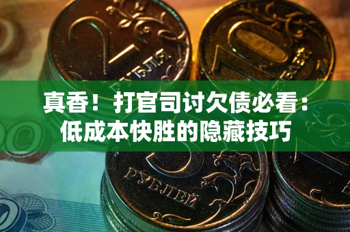 济南真香！打官司讨欠债必看：低成本快胜的隐藏技巧