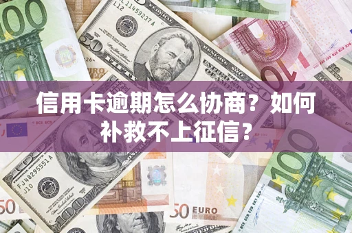 济南信用卡逾期怎么协商？如何补救不上征信？