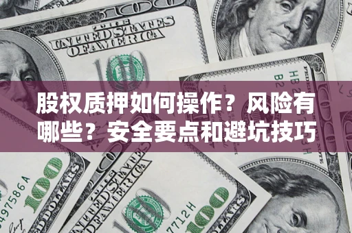 济南股权质押如何操作？风险有哪些？安全要点和避坑技巧？