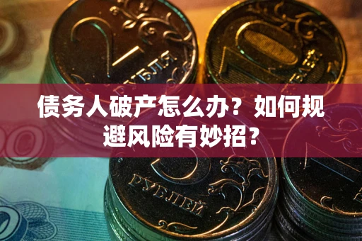 济南债务人破产怎么办？如何规避风险有妙招？