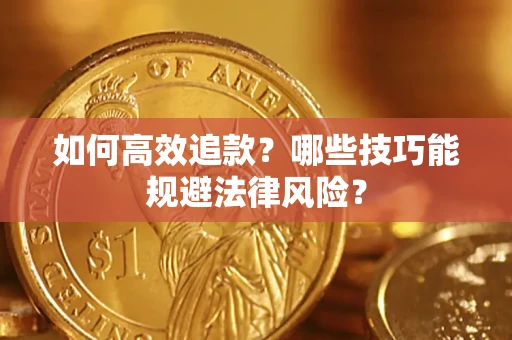 济南如何高效追款？哪些技巧能规避法律风险？