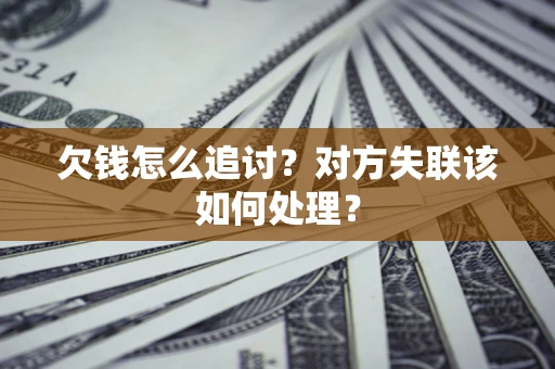 济南欠钱怎么追讨？对方失联该如何处理？
