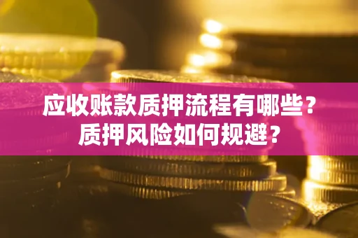 济南应收账款质押流程有哪些？质押风险如何规避？