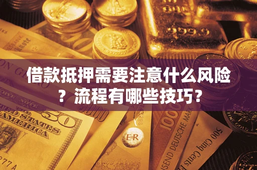 济南借款抵押需要注意什么风险？流程有哪些技巧？