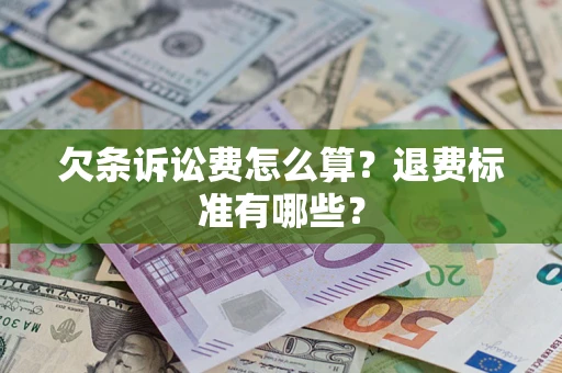 济南欠条诉讼费怎么算？退费标准有哪些？