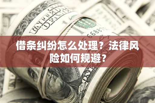 济南借条纠纷怎么处理？法律风险如何规避？