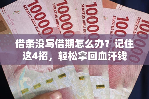济南借条没写借期怎么办？记住这4招，轻松拿回血汗钱