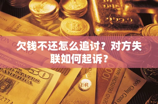 济南欠钱不还怎么追讨？对方失联如何起诉？