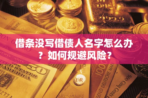 济南借条没写借债人名字怎么办？如何规避风险？