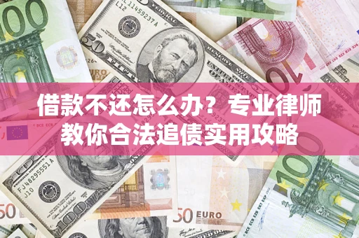 济南借款不还怎么办？专业律师教你合法追债实用攻略