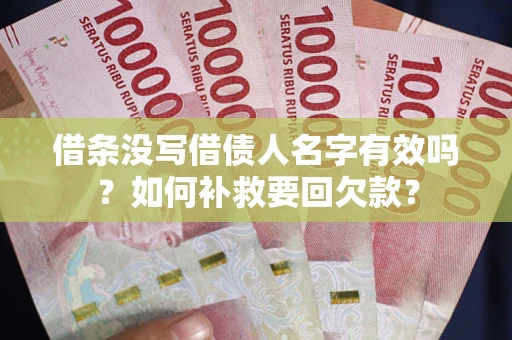 济南借条没写借债人名字有效吗？如何补救要回欠款？
