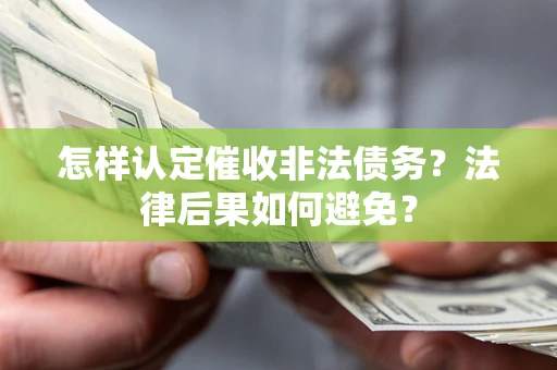 济南怎样认定催收非法债务？法律后果如何避免？