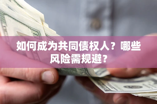 济南如何成为共同债权人？哪些风险需规避？