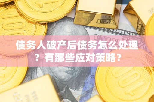 济南债务人破产后债务怎么处理？有那些应对策略？
