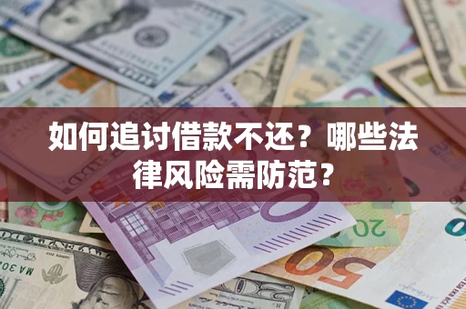 济南如何追讨借款不还？哪些法律风险需防范？